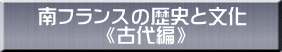 南フランスの歴史と文化 　　　 《古代編》